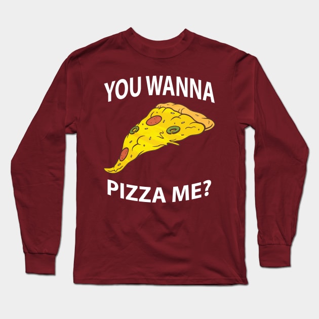 You Wanna Pizza Me? You Want A Pizza Me? Long Sleeve T-Shirt by slawers